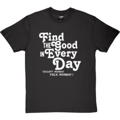 Find The Good In Every Day (Uncensored) T-Shirt -Tshirt Store find good uncensored tshirt 2 charcoaltshirt