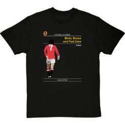 Football Classics: Birds, Booze And Fast Cars By George Best T-Shirt -Tshirt Store football classics birds booze and fast cars tshirt blacktshirt
