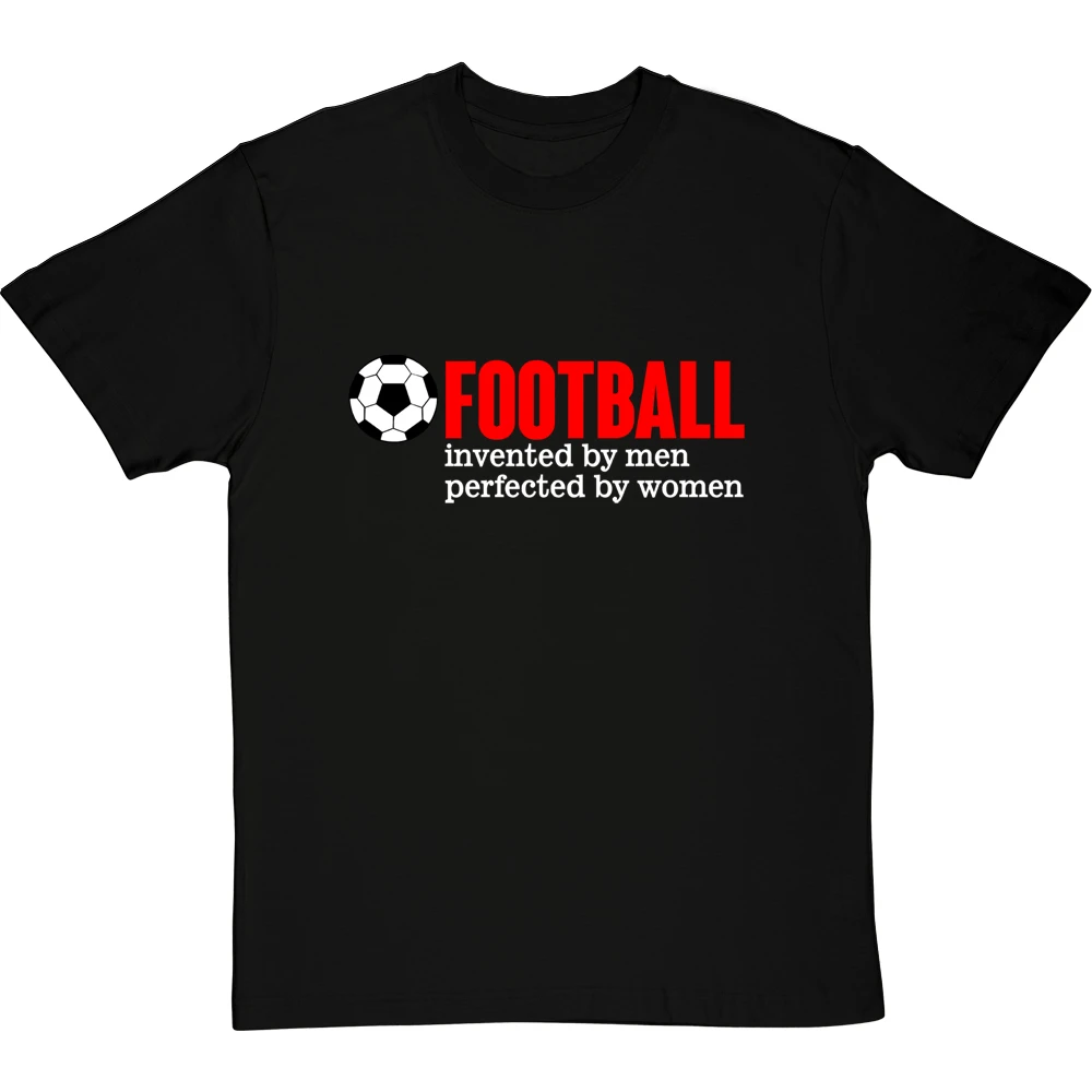 Football: Invented By Men, Perfected By Women T-Shirt 6 Football: Invented By Men, Perfected By Women T-Shirt - Image 6