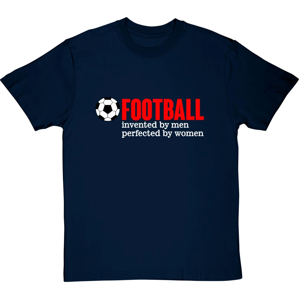 Football: Invented By Men, Perfected By Women T-Shirt 4 Football: Invented By Men, Perfected By Women T-Shirt - Image 4