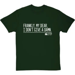 Frankly, My Dear, I Don't Give A Damn T-Shirt -Tshirt Store frankly my dear i dont give a damn quote tshirt 2 bottlegreentshirt