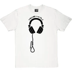 Hang The DJ T-Shirt -Tshirt Store hang the dj tshirt 1 whitetshirt