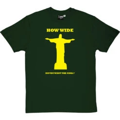 How Wide Do You Want The Goal? T-Shirt 21 How Wide Do You Want The Goal? T-Shirt -Tshirt Store how wide brazil tshirt 6 bottlegreentshirt