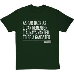 As Far Back As I Can Remember, I Always Wanted To Be A Gangster T-Shirt -Tshirt Store i always wanted to be a gangster quote tshirt 2 bottlegreentshirt