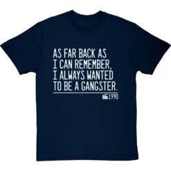 As Far Back As I Can Remember, I Always Wanted To Be A Gangster T-Shirt -Tshirt Store i always wanted to be a gangster quote tshirt 2 navybluetshirt