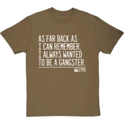 As Far Back As I Can Remember, I Always Wanted To Be A Gangster T-Shirt -Tshirt Store i always wanted to be a gangster quote tshirt 2 olivetshirt