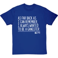 As Far Back As I Can Remember, I Always Wanted To Be A Gangster T-Shirt -Tshirt Store i always wanted to be a gangster quote tshirt 2 royalbluetshirt