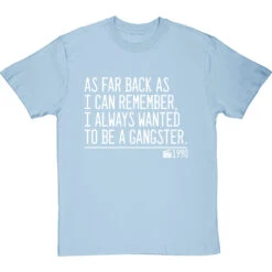 As Far Back As I Can Remember, I Always Wanted To Be A Gangster T-Shirt -Tshirt Store i always wanted to be a gangster quote tshirt 2 skybluetshirt