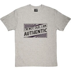 I'm Not Old. I Am Authentic T-Shirt -Tshirt Store i am authentic tshirt 1 lightoxfordtshirt