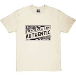 I'm Not Old. I Am Authentic T-Shirt -Tshirt Store i am authentic tshirt 1 naturaltshirt