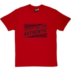 I'm Not Old. I Am Authentic T-Shirt -Tshirt Store i am authentic tshirt 1 redtshirt