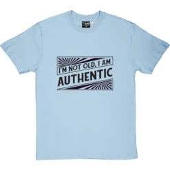 I'm Not Old. I Am Authentic T-Shirt -Tshirt Store i am authentic tshirt 1 skybluetshirt