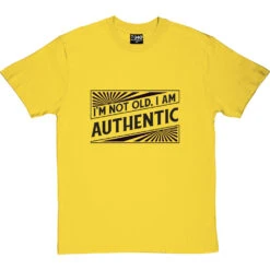 I'm Not Old. I Am Authentic T-Shirt -Tshirt Store i am authentic tshirt 1 yellowtshirt