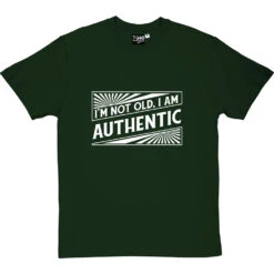 I'm Not Old. I Am Authentic T-Shirt -Tshirt Store i am authentic tshirt 2 bottlegreentshirt