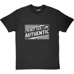 I'm Not Old. I Am Authentic T-Shirt -Tshirt Store i am authentic tshirt 2 charcoaltshirt