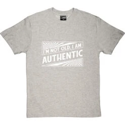 I'm Not Old. I Am Authentic T-Shirt