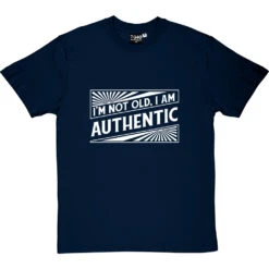 I'm Not Old. I Am Authentic T-Shirt -Tshirt Store i am authentic tshirt 2 navybluetshirt