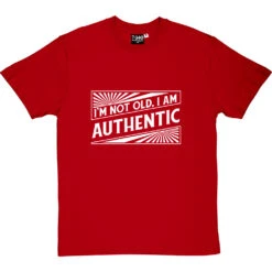 I'm Not Old. I Am Authentic T-Shirt -Tshirt Store i am authentic tshirt 2 redtshirt