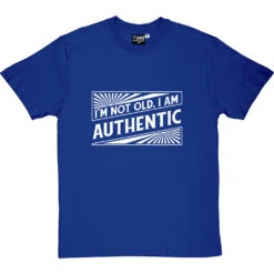 I'm Not Old. I Am Authentic T-Shirt -Tshirt Store i am authentic tshirt 2 royalbluetshirt