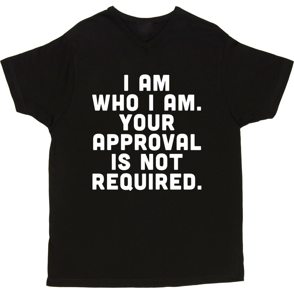 I Am Who I Am. Your Approval Is Not Required T-Shirt 5 I Am Who I Am. Your Approval Is Not Required T-Shirt - Image 5
