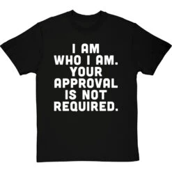 I Am Who I Am. Your Approval Is Not Required T-Shirt 38 I Am Who I Am. Your Approval Is Not Required T-Shirt -Tshirt Store i am who i am approval not required tshirt 2 blacktshirt