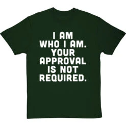 I Am Who I Am. Your Approval Is Not Required T-Shirt 30 I Am Who I Am. Your Approval Is Not Required T-Shirt -Tshirt Store i am who i am approval not required tshirt 2 bottlegreentshirt
