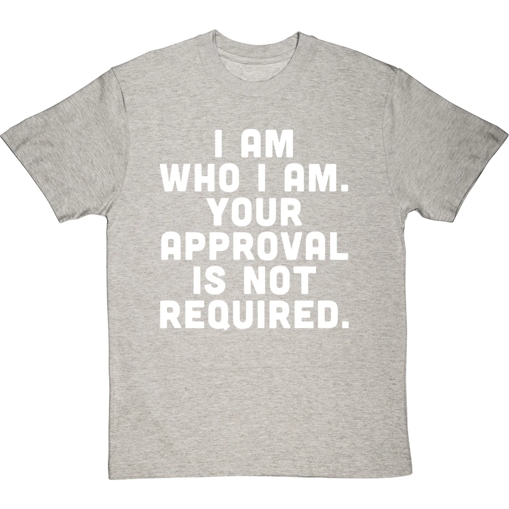 I Am Who I Am. Your Approval Is Not Required T-Shirt 20 I Am Who I Am. Your Approval Is Not Required T-Shirt - Image 20