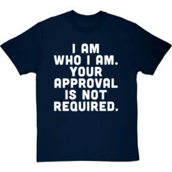 I Am Who I Am. Your Approval Is Not Required T-Shirt 22 I Am Who I Am. Your Approval Is Not Required T-Shirt -Tshirt Store i am who i am approval not required tshirt 2 navybluetshirt