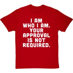 I Am Who I Am. Your Approval Is Not Required T-Shirt 28 I Am Who I Am. Your Approval Is Not Required T-Shirt -Tshirt Store i am who i am approval not required tshirt 2 redtshirt