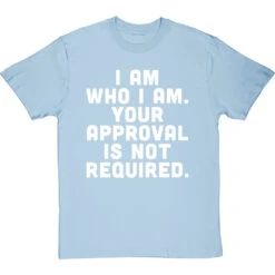 I Am Who I Am. Your Approval Is Not Required T-Shirt 26 I Am Who I Am. Your Approval Is Not Required T-Shirt -Tshirt Store i am who i am approval not required tshirt 2 skybluetshirt