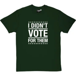 I Didn't Vote For Them T-Shirt 24 I Didn't Vote For Them T-Shirt -Tshirt Store i didnt vote for them tshirt 2 bottlegreentshirt