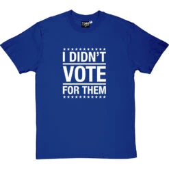 I Didn't Vote For Them T-Shirt 22 I Didn't Vote For Them T-Shirt -Tshirt Store i didnt vote for them tshirt 2 royalbluetshirt