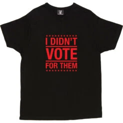 I Didn't Vote For Them T-Shirt