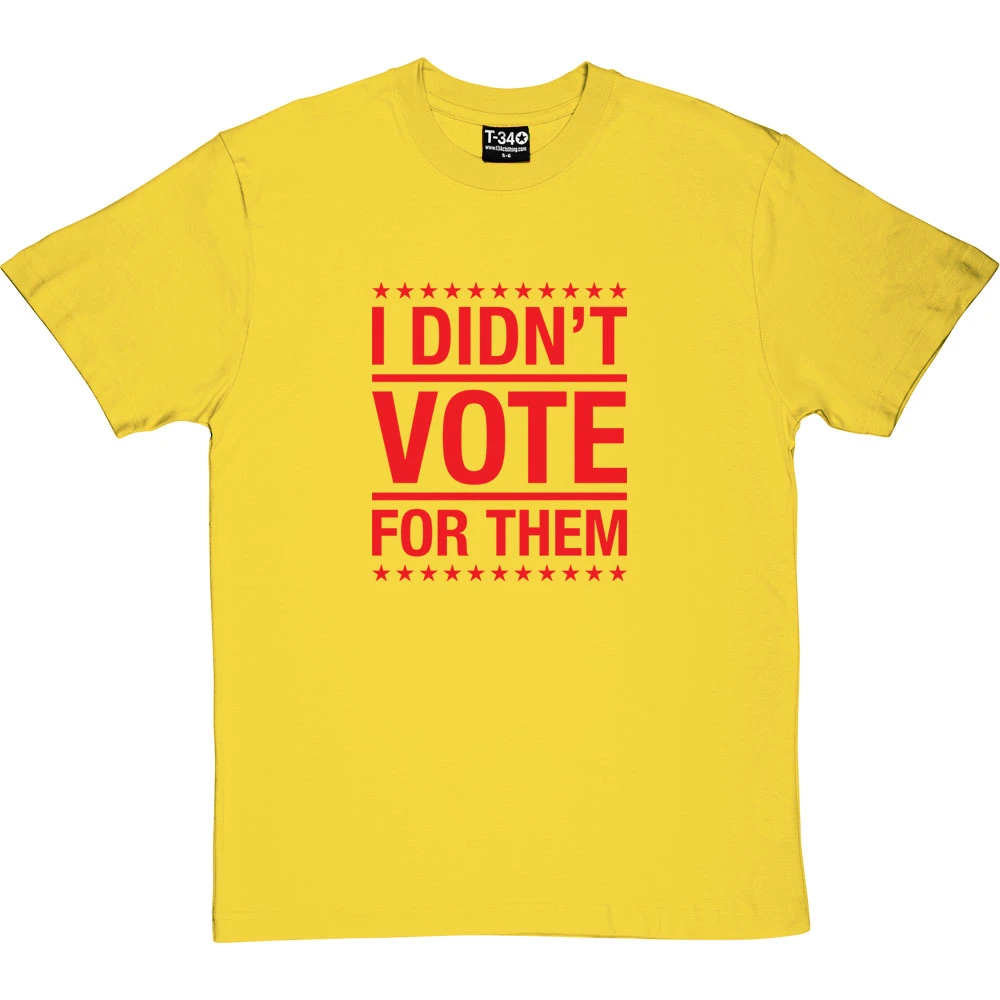 I Didn't Vote For Them T-Shirt 13 I Didn't Vote For Them T-Shirt - Image 13