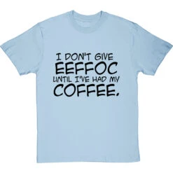 I Don't Give Eeffoc Until I've Had My Coffee T-Shirt -Tshirt Store i dont give eeffoc tshirt 1 skybluetshirt
