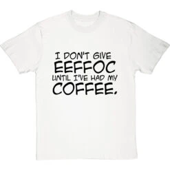 I Don't Give Eeffoc Until I've Had My Coffee T-Shirt -Tshirt Store i dont give eeffoc tshirt 1 whitetshirt