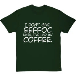 I Don't Give Eeffoc Until I've Had My Coffee T-Shirt -Tshirt Store i dont give eeffoc tshirt 2 bottlegreentshirt