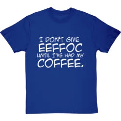 I Don't Give Eeffoc Until I've Had My Coffee T-Shirt -Tshirt Store i dont give eeffoc tshirt 2 royalbluetshirt