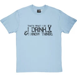 I Drink And I Know Things T-Shirt
