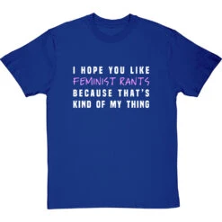 I Hope You Like Feminist Rants, Because That's Kind Of My Thing T-Shirt -Tshirt Store i hope you like feminist rants tshirt 178 royalbluetshirt