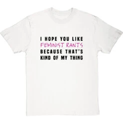 I Hope You Like Feminist Rants, Because That's Kind Of My Thing T-Shirt -Tshirt Store i hope you like feminist rants tshirt 179 whitetshirt