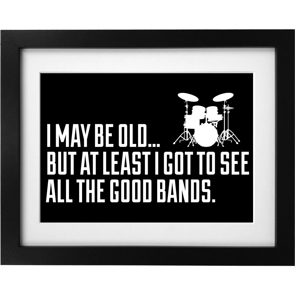 I May Be Old But At Least I Got To See All The Good Bands Art Print 1 I May Be Old But At Least I Got To See All The Good Bands Art Print