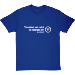If Everything Is Under Control, You Are Going Too Slow T-Shirt -Tshirt Store if everything is under control tshirt 178 royalbluetshirt