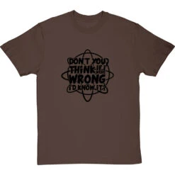 Don't You Think If I Were Wrong I'd Know It? T-Shirt 32 Don't You Think If I Were Wrong I'd Know It? T-Shirt -Tshirt Store if i were wrong tshirt 1 hazelnuttshirt