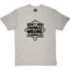 Don't You Think If I Were Wrong I'd Know It? T-Shirt