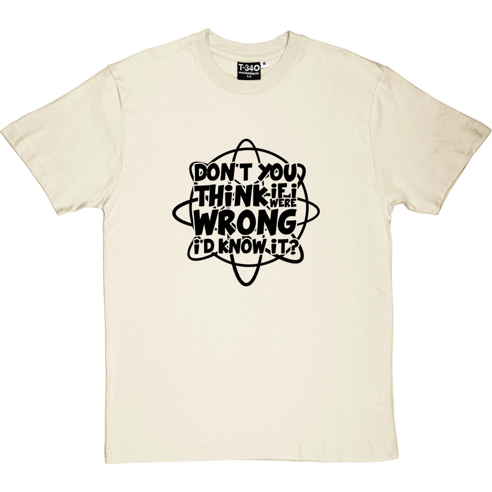 Don't You Think If I Were Wrong I'd Know It? T-Shirt 13 Don't You Think If I Were Wrong I'd Know It? T-Shirt - Image 13