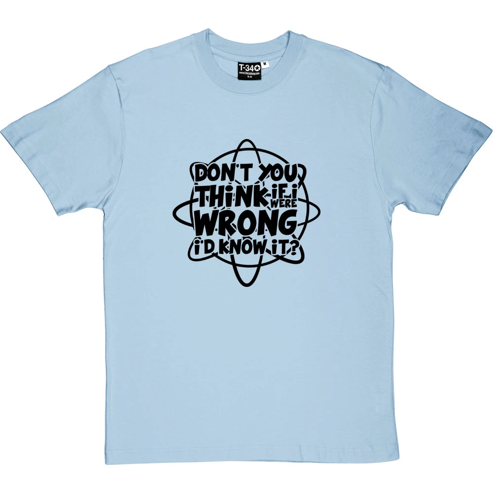 Don't You Think If I Were Wrong I'd Know It? T-Shirt 7 Don't You Think If I Were Wrong I'd Know It? T-Shirt - Image 7