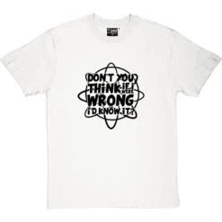 Don't You Think If I Were Wrong I'd Know It? T-Shirt 22 Don't You Think If I Were Wrong I'd Know It? T-Shirt -Tshirt Store if i were wrong tshirt 1 whitetshirt