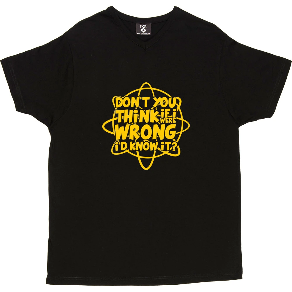 Don't You Think If I Were Wrong I'd Know It? T-Shirt 6 Don't You Think If I Were Wrong I'd Know It? T-Shirt - Image 6