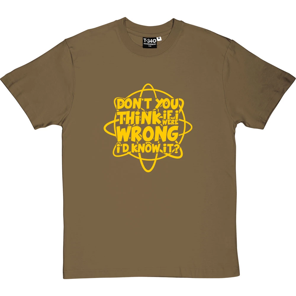Don't You Think If I Were Wrong I'd Know It? T-Shirt 2 Don't You Think If I Were Wrong I'd Know It? T-Shirt - Image 2